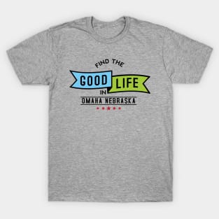 Find The Good Life - Omaha, Nebraska T-Shirt